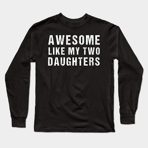 Awesome Like My Two Daughter Funny Dad Joke Father's Day Long Sleeve T-Shirt by drag is art